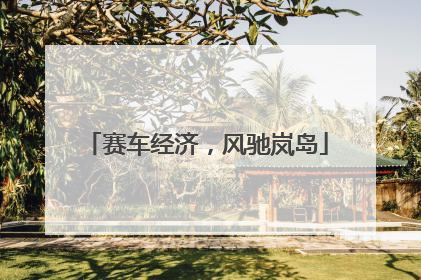 赛车经济，风驰岚岛