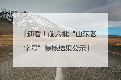 速看！前六批“山东老字号”复核结果公示