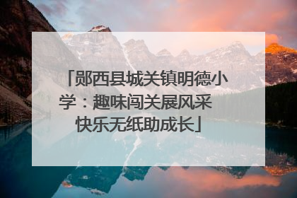 郧西县城关镇明德小学：趣味闯关展风采 快乐无纸助成长