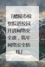 醴陵市检察院进校园开讲网络安全课，筑牢网络安全防线