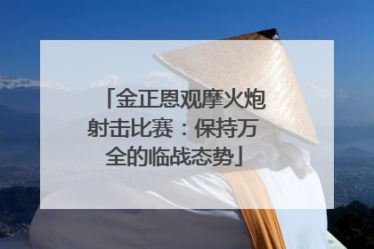 金正恩观摩火炮射击比赛：保持万全的临战态势
