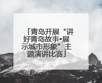 青岛开展“讲好青岛故事•展示城市形象”主题演讲比赛