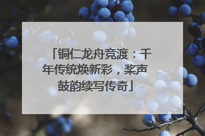 铜仁龙舟竞渡：千年传统焕新彩，桨声鼓韵续写传奇
