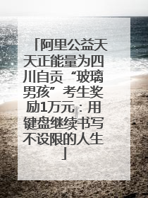阿里公益天天正能量为四川自贡“玻璃男孩”考生奖励1万元：用键盘继续书写不设限的人生