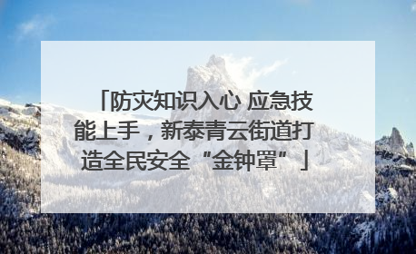 防灾知识入心 应急技能上手，新泰青云街道打造全民安全“金钟罩”