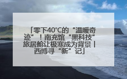 零下40℃的“温暖奇迹”！南充馆“黑科技”旅居舱让极寒成为背景丨西博寻“新”记