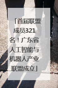 首届联盟成员321名！广东省人工智能与机器人产业联盟成立