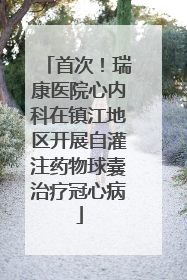 首次！瑞康医院心内科在镇江地区开展自灌注药物球囊治疗冠心病