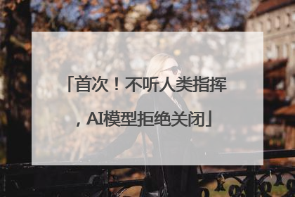 首次！不听人类指挥，AI模型拒绝关闭