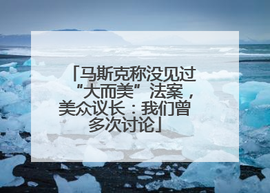 马斯克称没见过“大而美”法案，美众议长：我们曾多次讨论