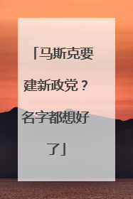 马斯克要建新政党？名字都想好了