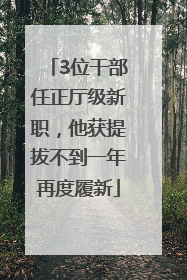 3位干部任正厅级新职，他获提拔不到一年再度履新
