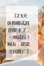 2.5天休假模式真的要来了，一地试行！网友：建议全国推广