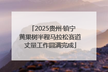 2025贵州·镇宁黄果树半程马拉松赛道丈量工作圆满完成