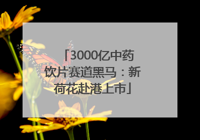 3000亿中药饮片赛道黑马：新荷花赴港上市
