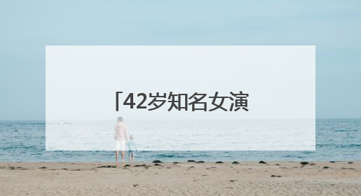 42岁知名女演员，官宣生子！