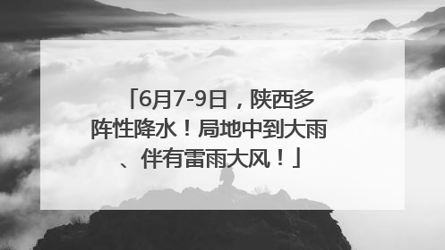 6月7-9日，陕西多阵性降水！局地中到大雨、伴有雷雨大风！