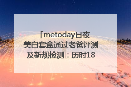 metoday日夜美白套盒通过老爸评测及新规检测：历时182天验证有效性